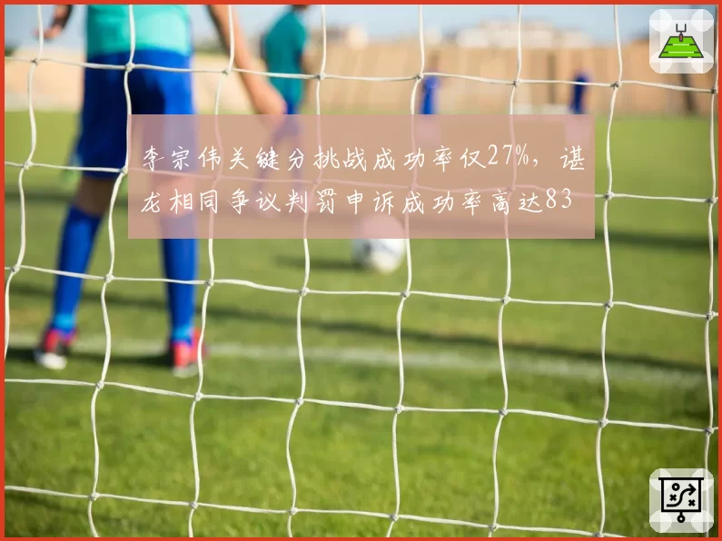 李宗伟关键分挑战成功率仅27%,谌龙相同争议判罚申诉成功率高达83%