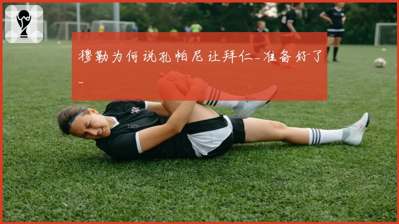 穆勒为何说孔帕尼让拜仁_准备好了_