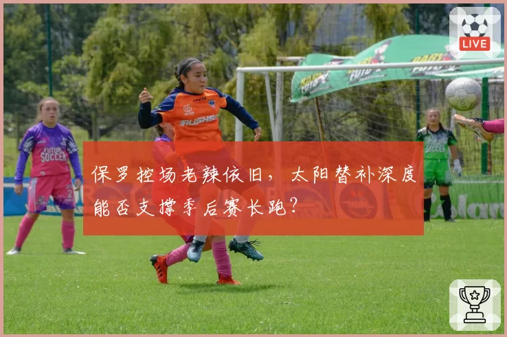 保罗控场老辣依旧，太阳替补深度能否支撑季后赛长跑？