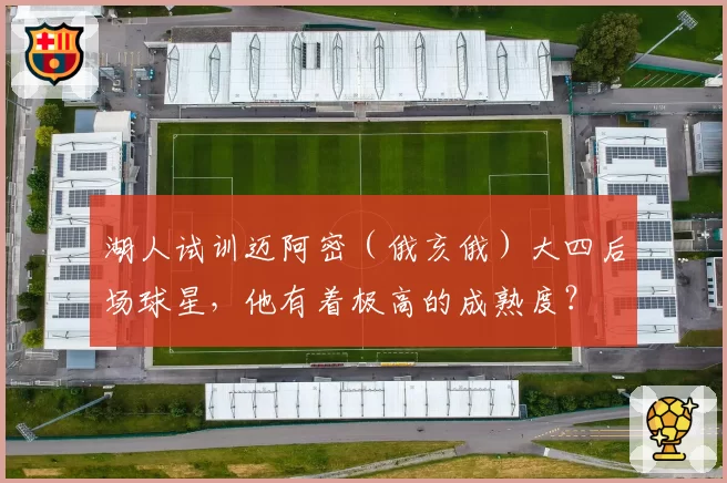 湖人试训迈阿密（俄亥俄）大四后场球星，他有着极高的成熟度？