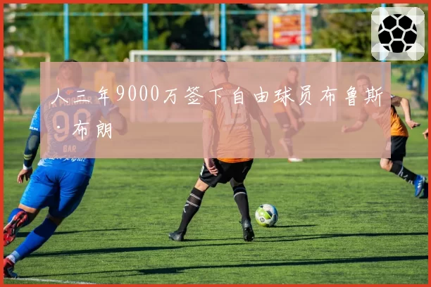 人三年9000万签下自由球员布鲁斯·布朗