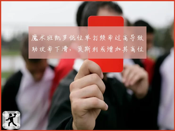 魔术班凯罗低位单打频率过高导致助攻率下滑，莫斯利或增加其高位策应戏份？
