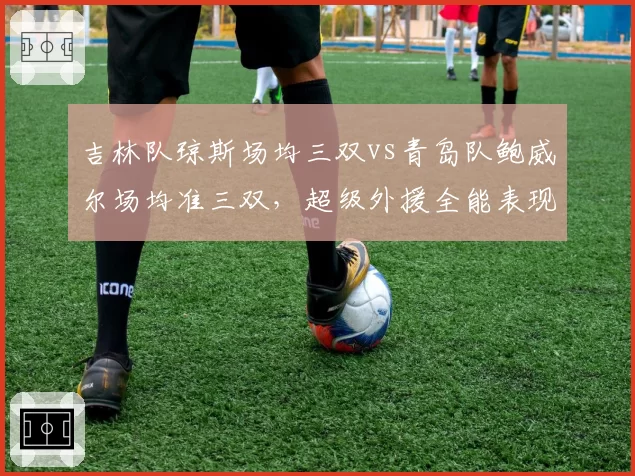 吉林队琼斯场均三双vs青岛队鲍威尔场均准三双,超级外援全能表现对决