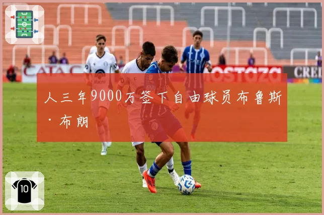 人三年9000万签下自由球员布鲁斯·布朗